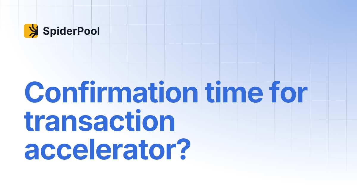 Confirmation time for transaction accelerator? | SpiderPool